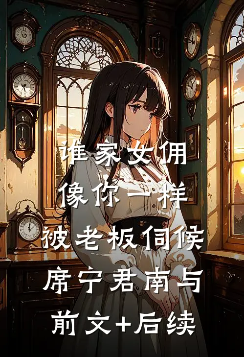 谁家女佣像你一样，被老板伺候席宁君南与前文+后续