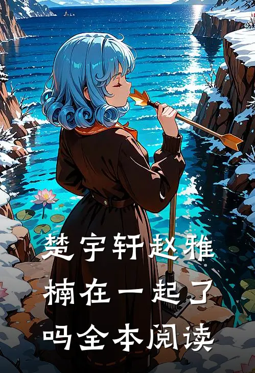 楚宇轩赵雅楠在一起了吗全本阅读