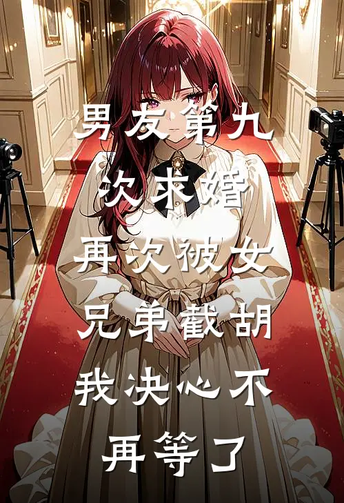 男友第九次求婚，再次被女兄弟截胡，我决心不再等了