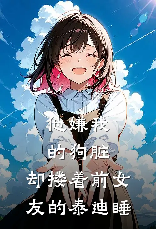 他嫌我的狗脏，却搂着前女友的泰迪睡