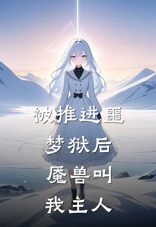 被推进噩梦狱后，魇兽叫我主人