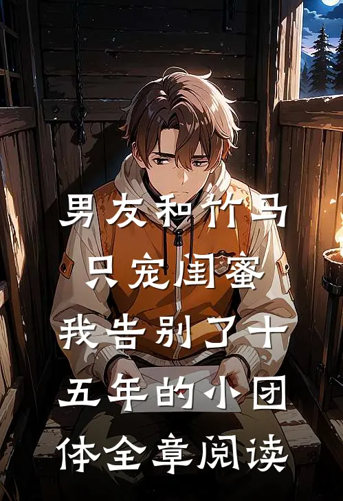 男友和竹马只宠闺蜜，我告别了十五年的小团体全章阅读