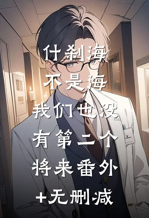 什刹海不是海，我们也没有第二个将来番外+无删减