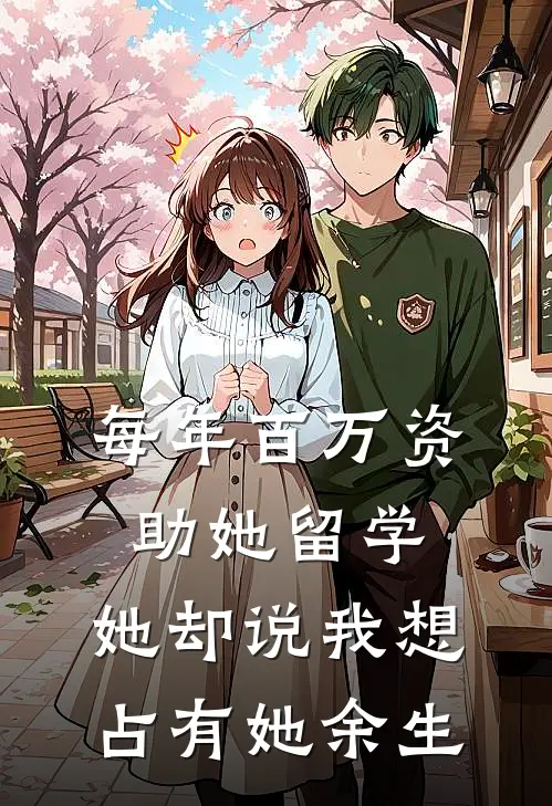 每年百万资助她留学，她却说我想占有她余生