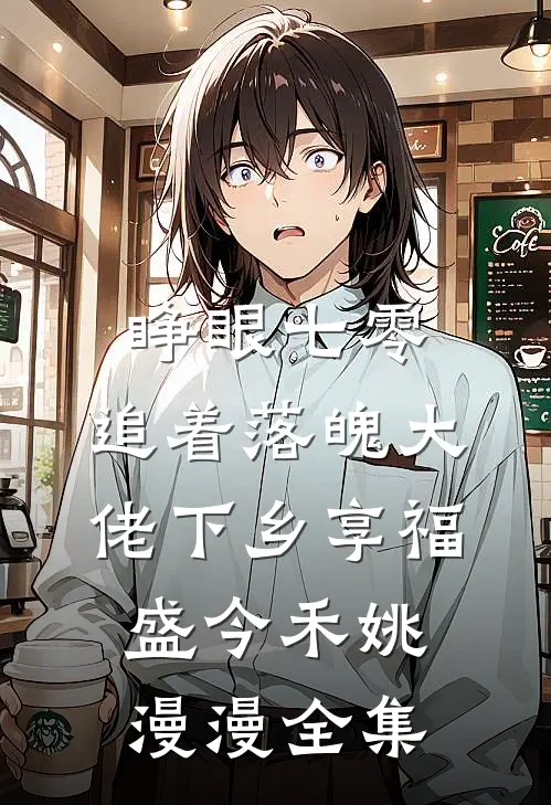 睁眼七零，追着落魄大佬下乡享福盛今禾姚漫漫全集