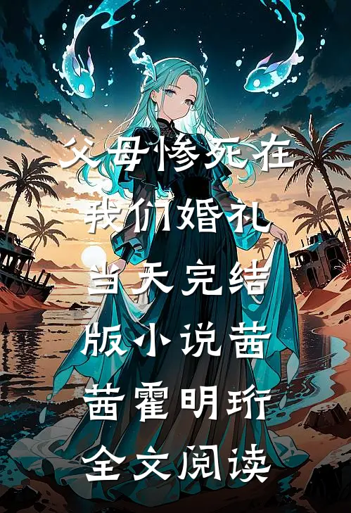 父母惨死在我们婚礼当天完结版小说_茜茜霍明珩全文阅读