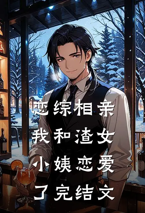 恋综相亲：我和渣女小姨恋爱了完结文