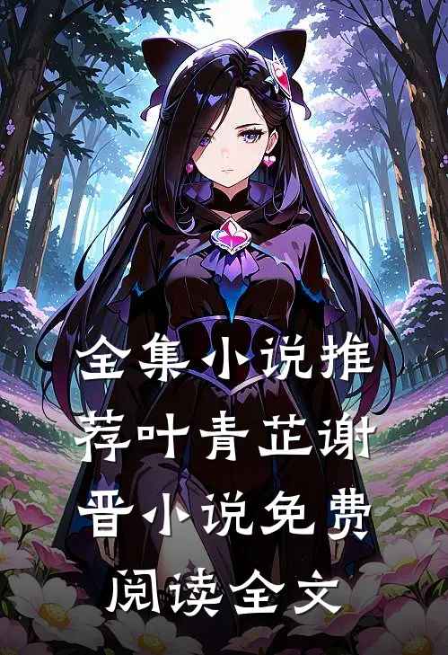 全集小说推荐叶青芷谢晋小说免费阅读全文