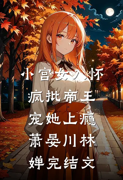 小宫女入怀：疯批帝王宠她上瘾萧晏川林婵完结文