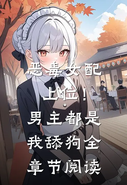 恶毒女配上位！男主都是我舔狗全章节阅读