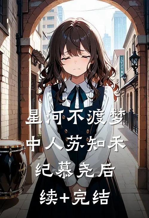 星河不渡梦中人苏知禾纪慕尧后续+完结