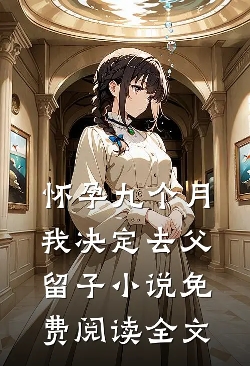 怀孕九个月，我决定去父留子小说免费阅读全文