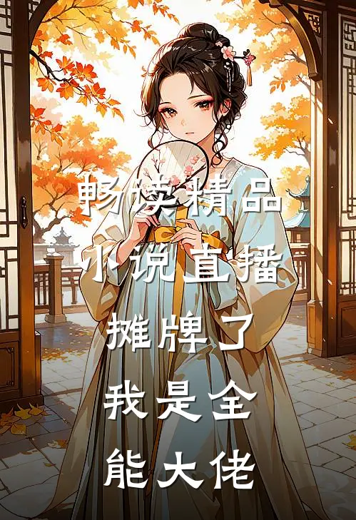 畅读精品小说直播：摊牌了，我是全能大佬