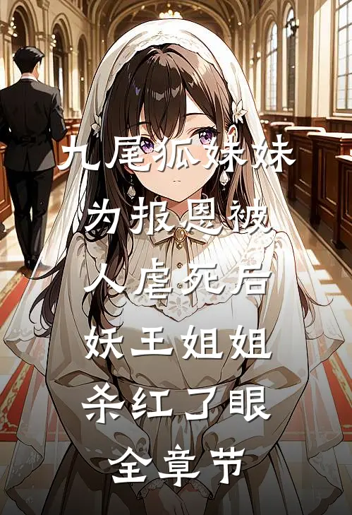 九尾狐妹妹为报恩被人虐死后，妖王姐姐杀红了眼全章节