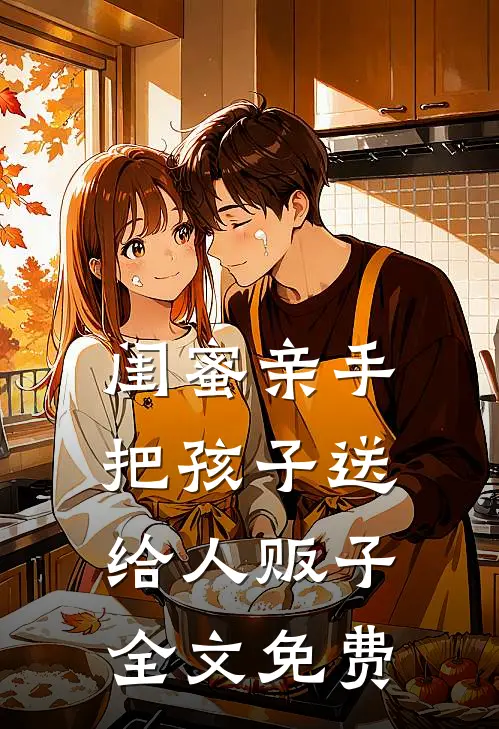 闺蜜亲手把孩子送给人贩子全文免费