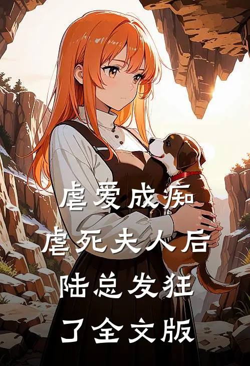 虐爱成痴：虐死夫人后，陆总发狂了全文版