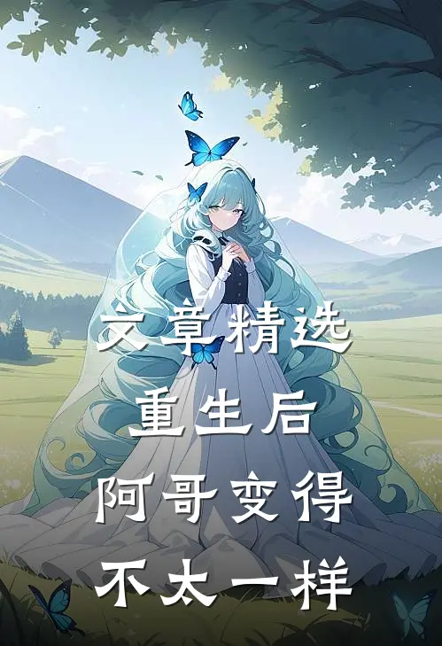 文章精选重生后，阿哥变得不太一样