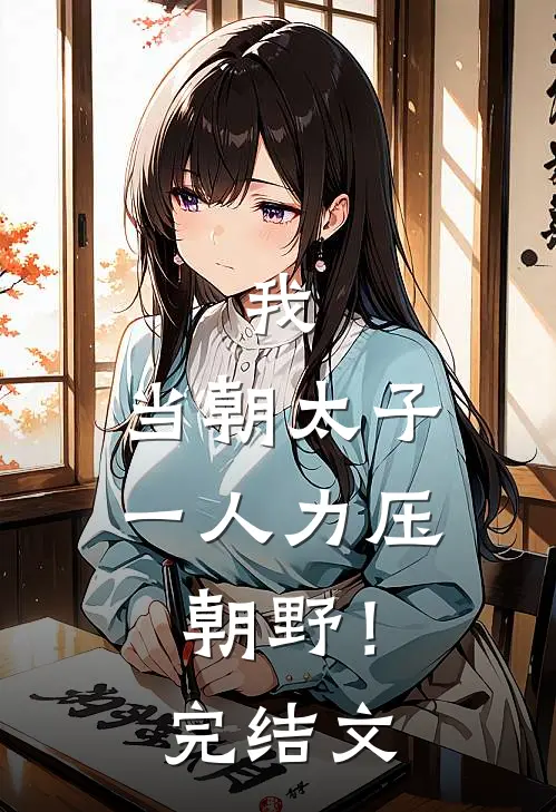 我，当朝太子，一人力压朝野！完结文