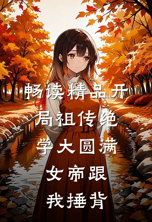 畅读精品开局祖传绝学大圆满，女帝跟我捶背