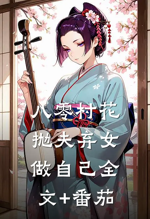 八零村花抛夫弃女做自己全文+番茄