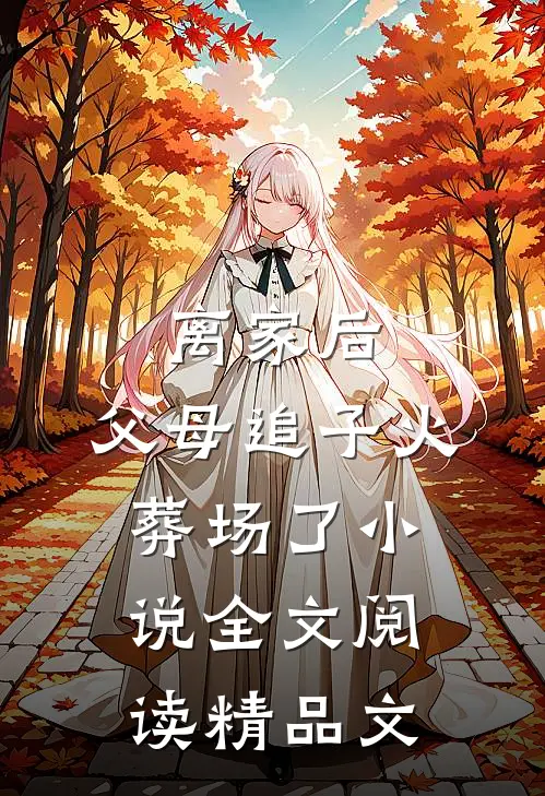 离家后,父母追子火葬场了小说全文阅读精品文