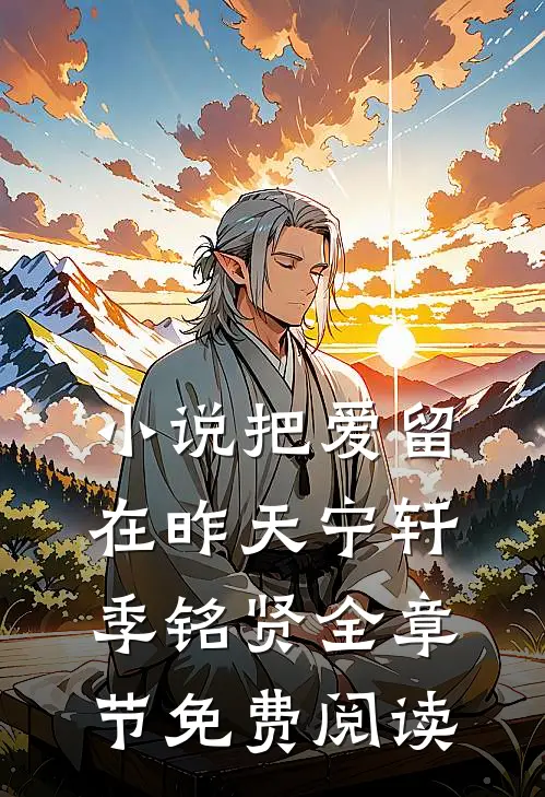 小说把爱留在昨天宁轩季铭贤全章节免费阅读