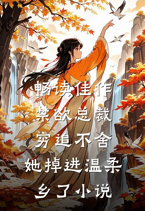 畅读佳作禁欲总裁穷追不舍,她掉进温柔乡了小说