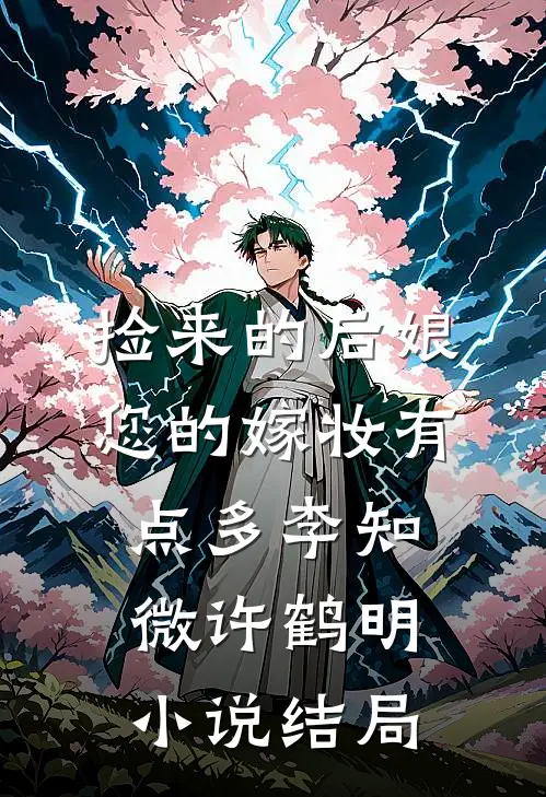 捡来的后娘，您的嫁妆有点多李知微许鹤明小说结局