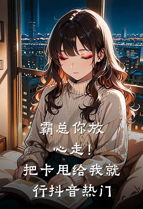 霸总你放心走！把卡甩给我就行抖音热门