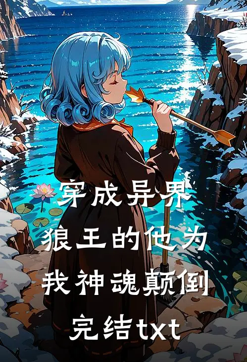 穿成异界，狼王的他为我神魂颠倒完结txt