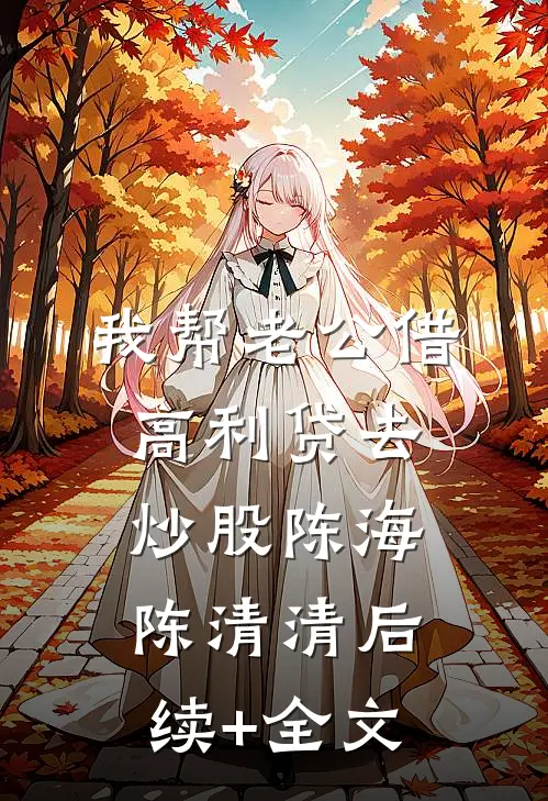 我帮老公借高利贷去炒股陈海陈清清后续+全文