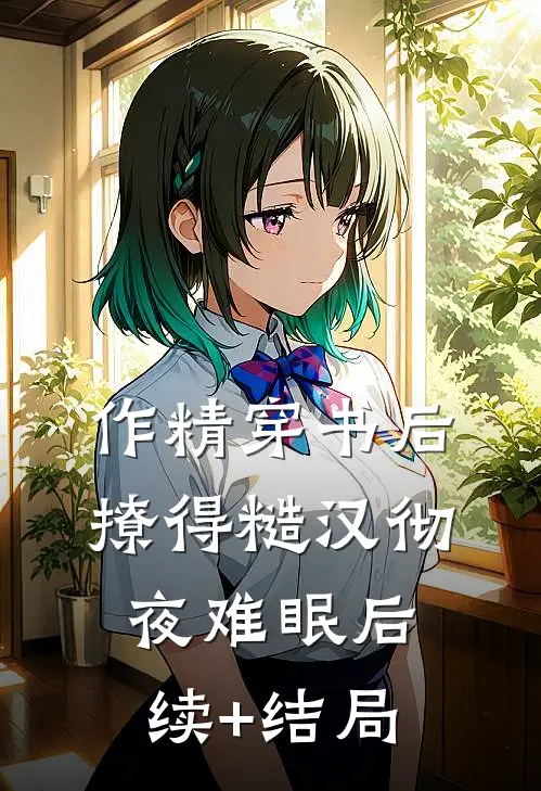 作精穿书后，撩得糙汉彻夜难眠后续+结局