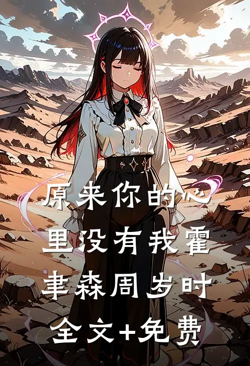 原来你的心里没有我霍聿森周岁时全文+免费