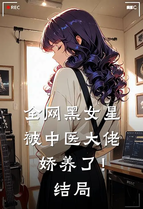 全网黑女星被中医大佬娇养了！结局