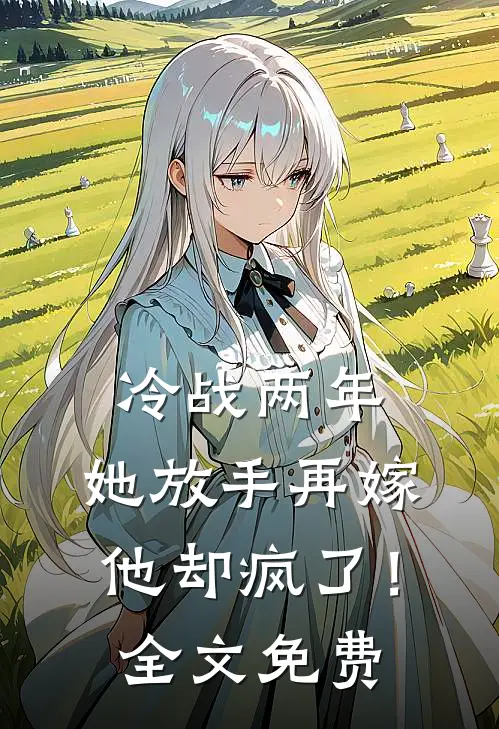 冷战两年，她放手再嫁他却疯了！全文免费