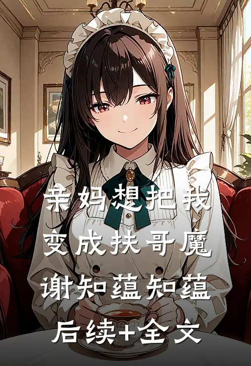 亲妈想把我变成扶哥魔谢知蕴知蕴后续+全文