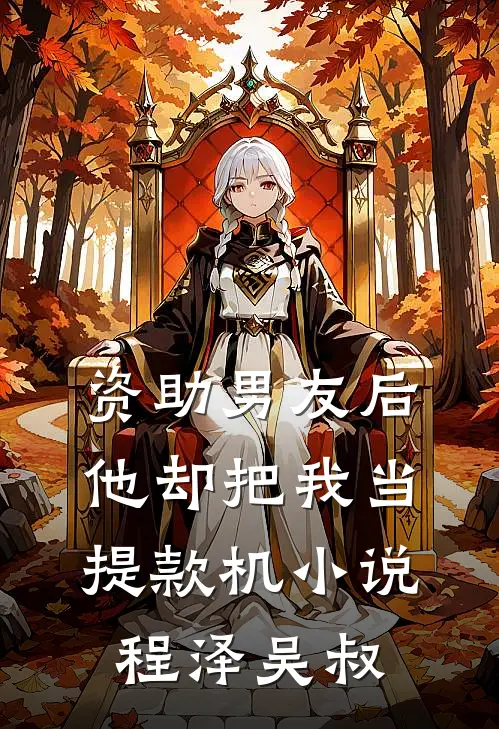 资助男友后，他却把我当提款机小说程泽吴叔