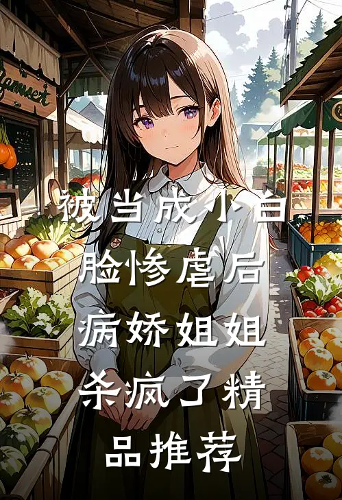 被当成小白脸惨虐后,病娇姐姐杀疯了精品推荐在线阅读