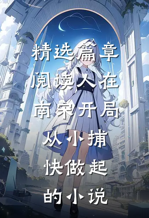 精选篇章阅读人在南宋开局从小捕快做起的小说