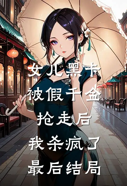 女儿黑卡被假千金抢走后，我杀疯了最后结局