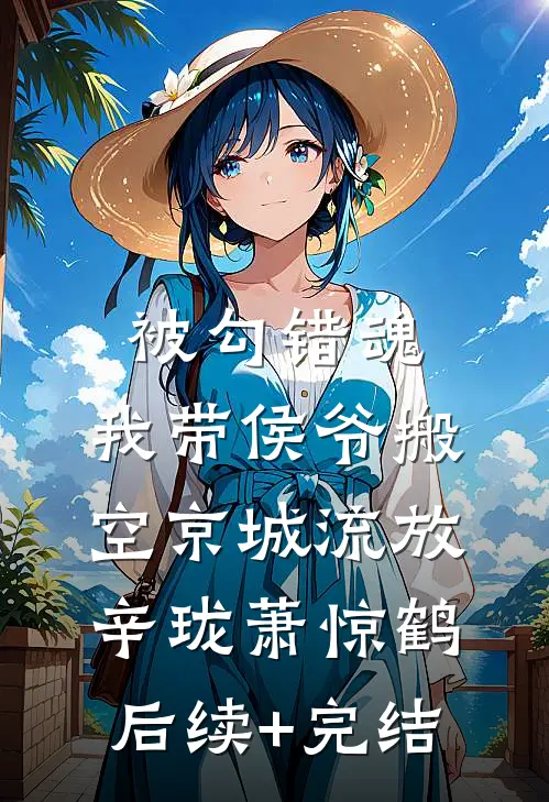 被勾错魂，我带侯爷搬空京城流放辛珑萧惊鹤后续+完结