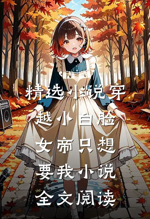 精选小说穿越小白脸女帝只想要我小说全文阅读