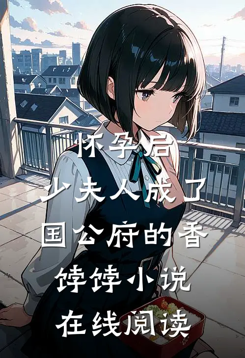 怀孕后，少夫人成了国公府的香饽饽小说在线阅读
