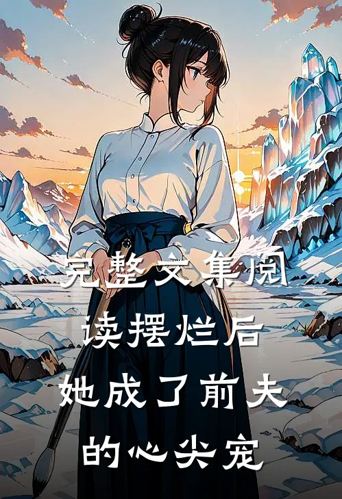 完整文集阅读摆烂后，她成了前夫的心尖宠
