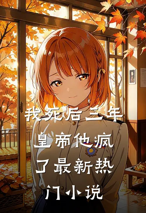 我死后三年，皇帝他疯了最新热门小说