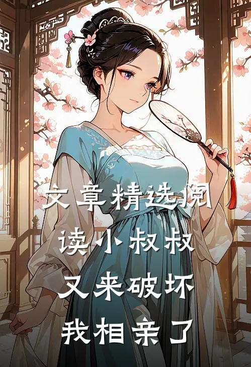 文章精选阅读小叔叔又来破坏我相亲了