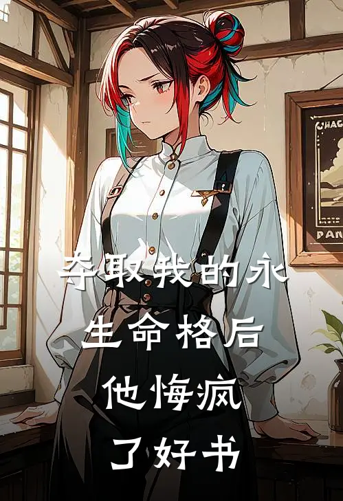 夺取我的永生命格后，他悔疯了好书