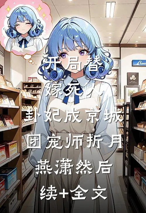 开局替嫁死人，卦妃成京城团宠师折月燕潇然后续+全文