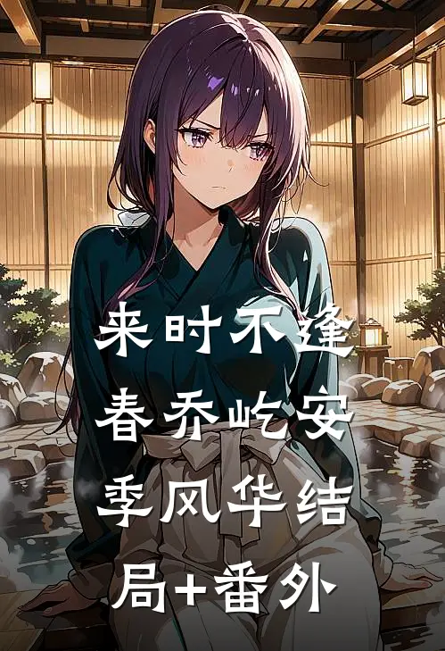 来时不逢春乔屹安季风华结局+番外
