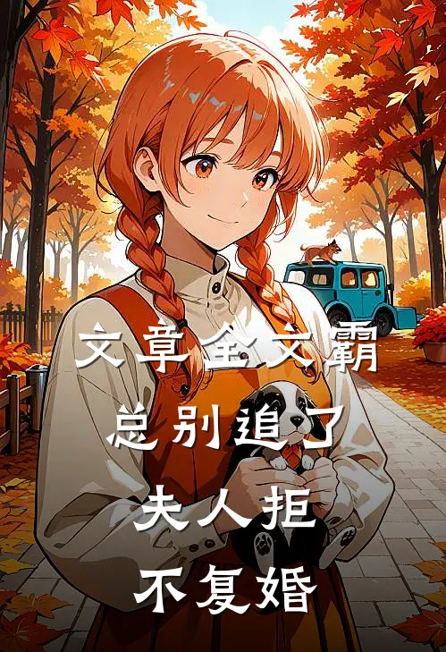 文章全文霸总别追了，夫人拒不复婚